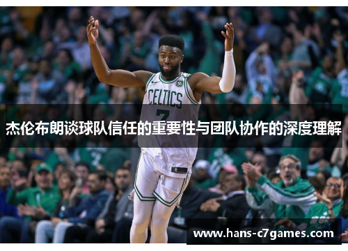 杰伦布朗谈球队信任的重要性与团队协作的深度理解