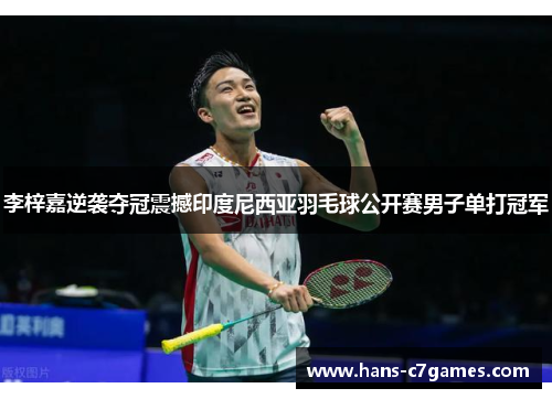 李梓嘉逆袭夺冠震撼印度尼西亚羽毛球公开赛男子单打冠军